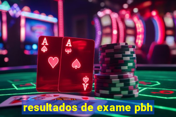 resultados de exame pbh